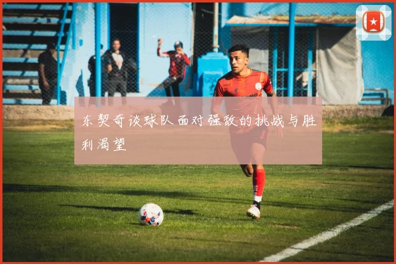 东契奇谈球队面对强敌的挑战与胜利渴望