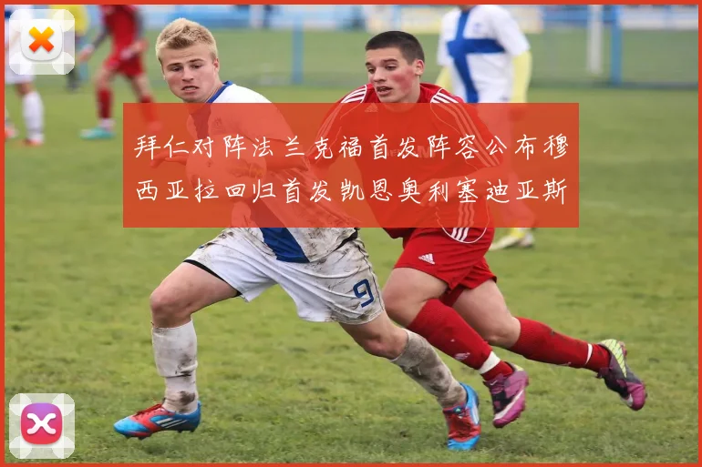 拜仁对阵法兰克福首发阵容公布穆西亚拉回归首发凯恩奥利塞迪亚斯出战