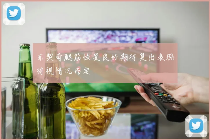 东契奇腿筋恢复良好期待复出表现将视情况而定