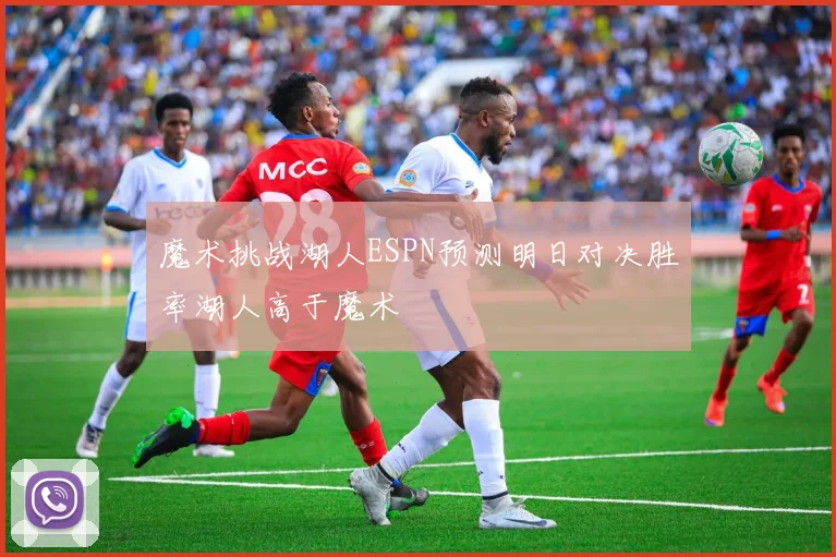 魔术挑战湖人ESPN预测明日对决胜率湖人高于魔术