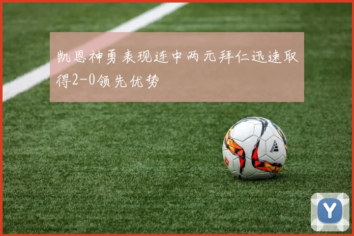 凯恩神勇表现连中两元拜仁迅速取得2-0领先优势